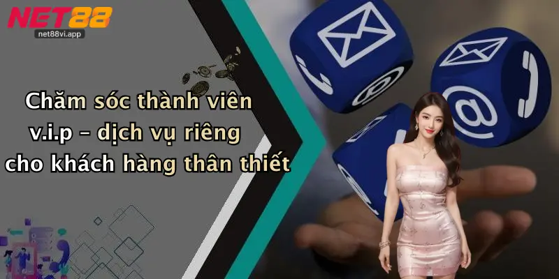 Liên Hệ Net88 3 Chăm sóc thành viên v.i.p – dịch vụ riêng cho khách hàng thân thiết