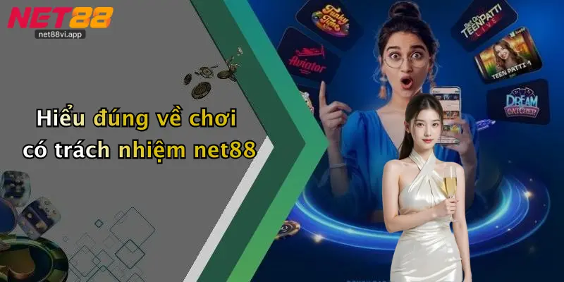 Chơi Có Trách Nhiệm Net88 1 Hiểu đúng về chơi có trách nhiệm net88