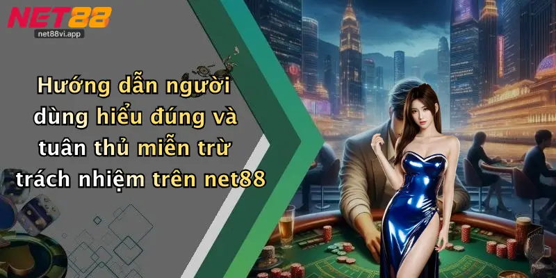 Miễn Trừ Trách Nhiệm Net88 3 Hướng dẫn người dùng hiểu đúng và tuân thủ miễn trừ trách nhiệm trên net88