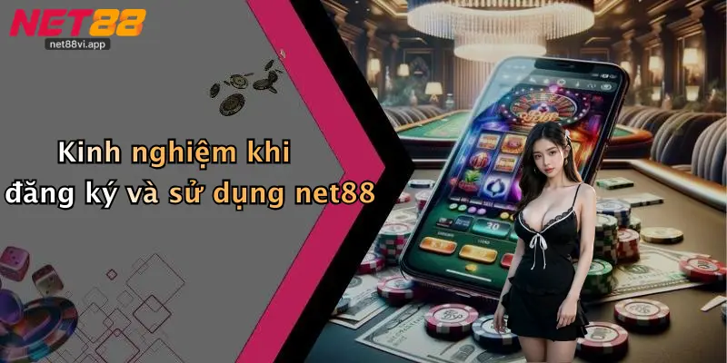 Kinh nghiệm khi đăng ký và sử dụng net88