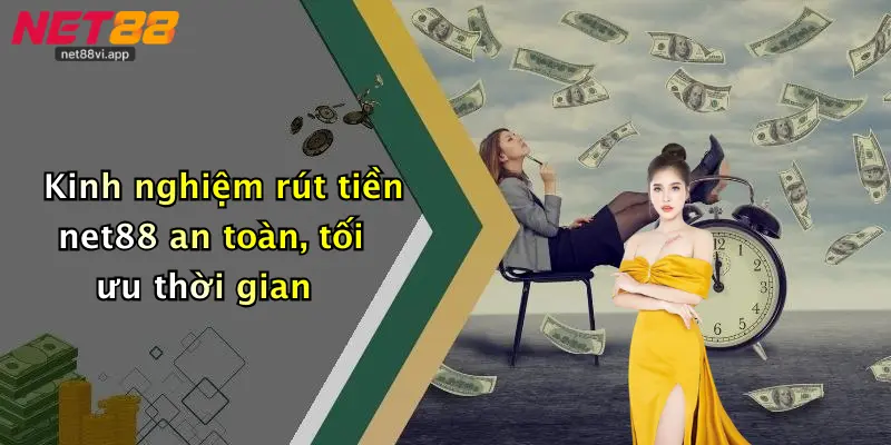 Rút Tiền Net88 4 Kinh nghiệm rút tiền net88 an toàn, tối ưu thời gian