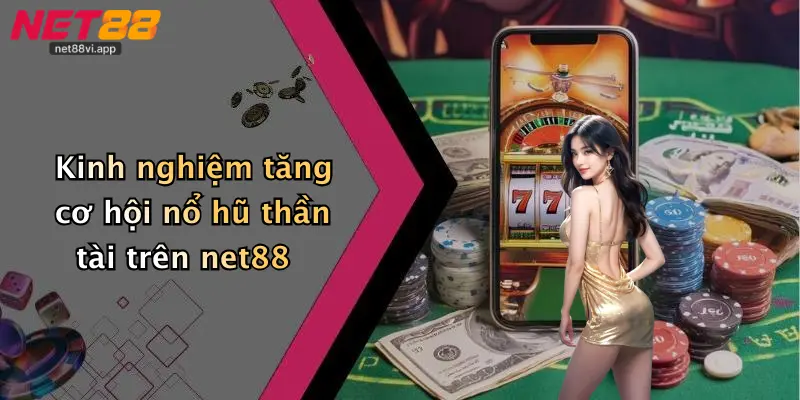 Kinh nghiệm tăng cơ hội nổ hũ thần tài trên net88