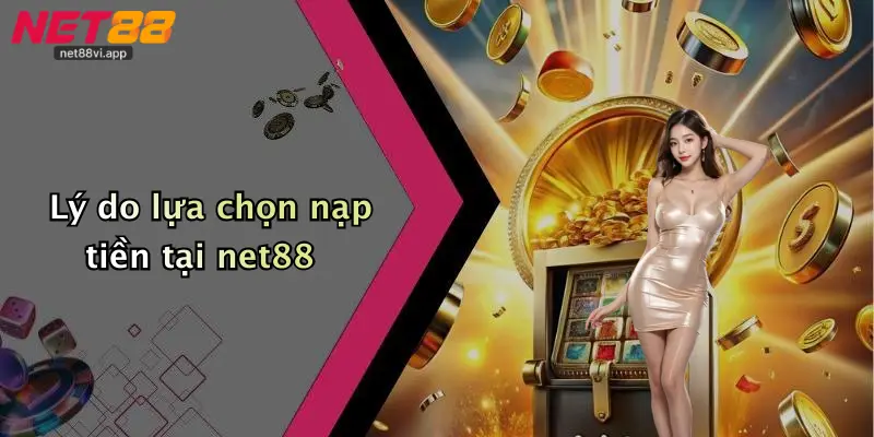 Nạp Tiền Net88 1 Lý do lựa chọn nạp tiền tại net88