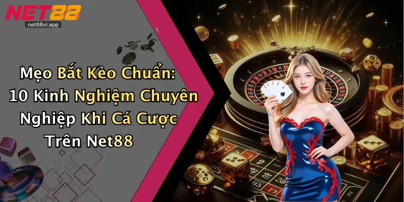 Mẹo Bắt Kèo Chuẩn 4 Mẹo Bắt Kèo Chuẩn: 10 Kinh Nghiệm Chuyên Nghiệp Khi Cá Cược Trên Net88