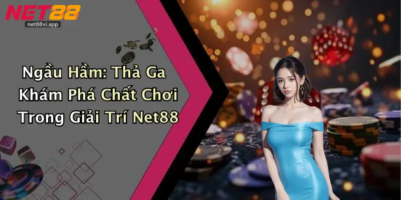 Ngầu Hầm 3 Ngầu Hầm: Thả Ga Khám Phá Chất Chơi Trong Giải Trí Net88