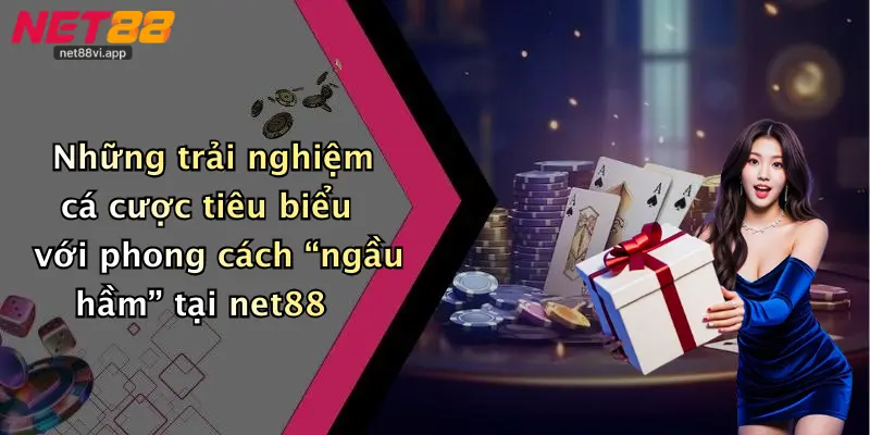 Ngầu Hầm 4 Những trải nghiệm cá cược tiêu biểu với phong cách “ngầu hầm” tại net88
